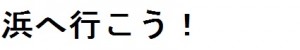 浜へ行こう！タイトル文字